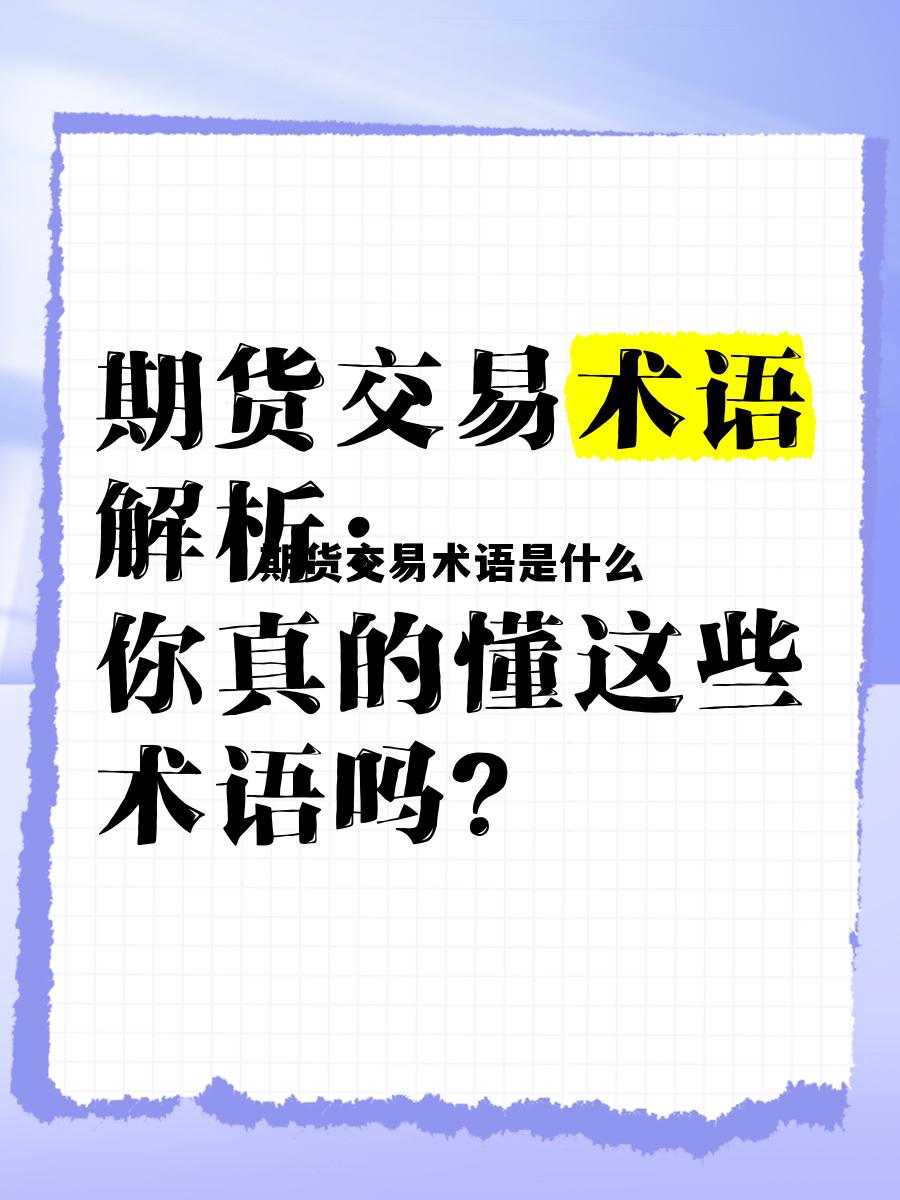 期货交易术语是什么 期货交易中的术语解读 期货交易术语是什么 期货交易中的术语解读