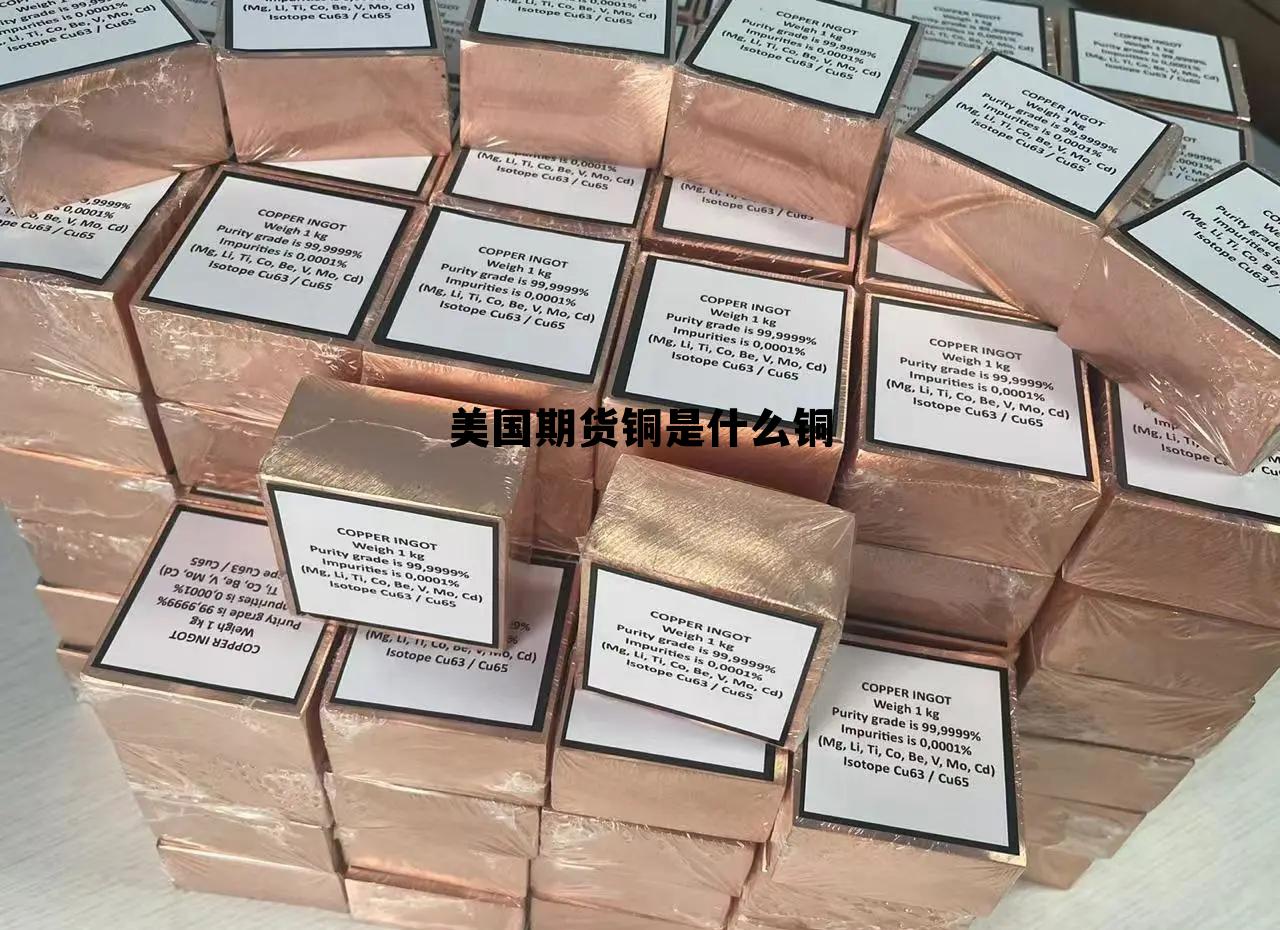 美国期货铜是什么铜 美国期货铜价格最新行情